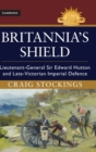 Image for Britannia&#39;s shield  : lieutenant-general Sir Edward Hutton and late-Victorian imperial defence