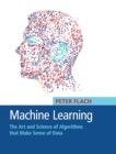 Image for Machine learning  : the art and science of algorithms that make sense of data