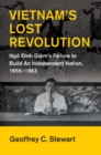 Image for Vietnam&#39;s lost revolution  : Ngo Dinh Diem&#39;s failure to build an independent nation, 1955-1963