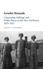 Image for Gender remade  : suffrage, citizenship, and statehood in the new Northwest, 1879-1912