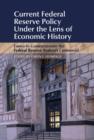 Image for Current Federal Reserve policy under the lens of economic history  : essays to commemorate the Federal Reserve System&#39;s centennial