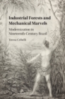 Image for Industrial forests and mechanical marvels  : modernization in nineteenth-century Brazil