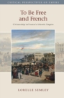 Image for To be free and French  : citizenship in France&#39;s Atlantic empire