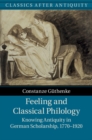 Image for Feeling and classical philology  : knowing antiquity in German scholarship, 1770-1920