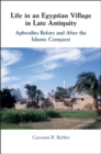 Image for Life in an Egyptian village in late antiquity  : Aphrodito before and after the Islamic conquest