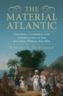 Image for The material Atlantic  : clothing, commerce, and colonization in the Atlantic world, 1650-1800