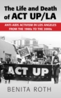 Image for The life and death of ACT UP/LA  : anti-AIDS activism in Los Angeles from the 1980s to the 2000s