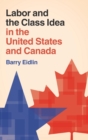Image for Labor and the Class Idea in the United States and Canada