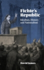 Image for Fichte&#39;s republic  : idealism, history, and nationalism