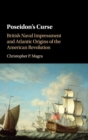 Image for Poseidon&#39;s curse  : British naval impressment and the Atlantic origins of the American Revolution