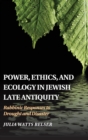 Image for Power, ethics, and ecology in Jewish late antiquity  : rabbinic responses to drought and disaster