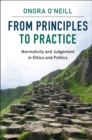 Image for From principles to practice  : normativity and judgement in ethics and politics