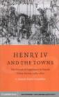 Image for Henry IV and the towns: the pursuit of legitimacy in French urban society, 1589-1610