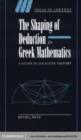 Image for The shaping of deduction in Greek mathematics: a study in cognitive history