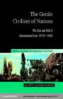 Image for The gentle civilizer of nations: the rise and fall of international law, 1870-1960