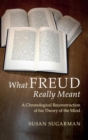 Image for What Freud really meant  : a chronological reconstruction of his theory of the mind