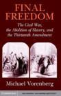 Image for Final freedom: the Civil War, the abolition of slavery, and the Thirteenth Amendment