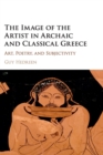 Image for The image of the artist in Archaic and Classical Greece  : art, poetry, and subjectivity