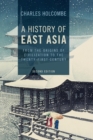 Image for A history of East Asia  : from the origins of civilization to the twenty-first century
