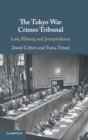 Image for The Tokyo War Crimes Tribunal  : law, history, and jurisprudence