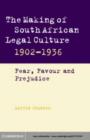 Image for The making of South African legal culture, 1902-1936: fear, favour and prejudice