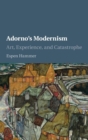 Image for Adorno&#39;s modernism  : art, experience, and catastrophe