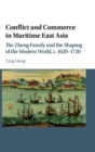 Image for Conflict and commerce in maritime East Asia  : the Zheng family and the shaping of the modern world, c. 1620-1720
