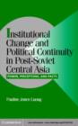 Image for Institutional change and political continuity in post-Soviet Central Asia: power, perceptions, and pacts