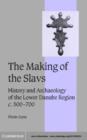 Image for The making of the Slavs: history and archaeology of the Lower Danube Region, c. 500-700