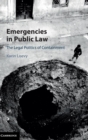 Image for Emergencies in public law  : the legal politics of containment