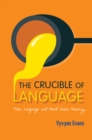 Image for The crucible of language  : how language and mind create meaning