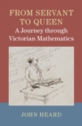 Image for From servant to queen  : a journey through Victorian mathematics