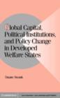 Image for Global capital, political institutions, and policy change in developed welfare states
