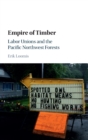 Image for Empire of timber  : labor unions and the Pacific Northwest forests