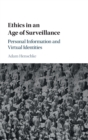 Image for Ethics in an age of surveillance  : personal information and virtual identities