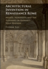 Image for Architectural invention in Renaissance Rome  : artists, humanists, and the planning of Raphael&#39;s Villa Madama
