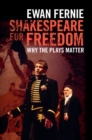 Image for Shakespeare for freedom  : why the plays matter