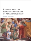 Image for Raphael and the Redefinition of Art in Renaissance Italy