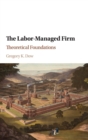 Image for The labor-managed firm  : theoretical foundations