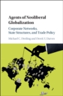 Image for Agents of neoliberal globalization  : corporate networks, state structures, and trade policy