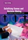 Image for Satisficing games and decision making: with applications to engineering and computer science