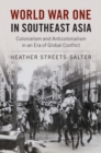 Image for World War One in Southeast Asia  : colonialism and anticolonialism in an era of global conflict
