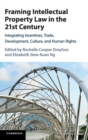 Image for Framing intellectual property law in the 21st century  : integrating incentives, trade, development, culture, and human rights