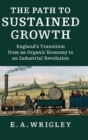 Image for The path to sustained growth  : England&#39;s transition from an organic economy to an industrial revolution