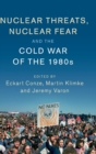 Image for Nuclear threats, nuclear fear and the Cold War of the 1980s