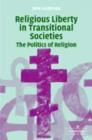 Image for Religious liberty in transitional societies: the politics of religion
