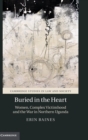 Image for Buried in the heart  : women, complex victimhood and the war in northern Uganda