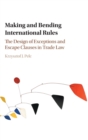 Image for Making and bending international rules  : the design of exceptions and escape clauses in trade law