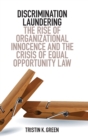 Image for Discrimination laundering  : the rise of organizational innocence and the crisis of equal opportunity law