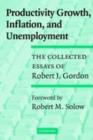 Image for Productivity growth, inflation, and unemployment: the collected essays of Robert J. Gordon